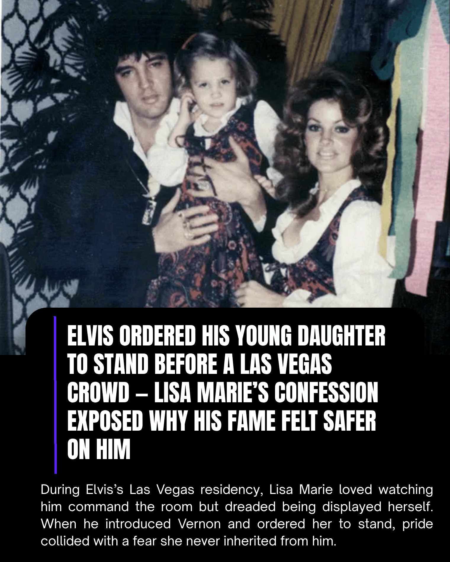 Elvis Ordered His Young Daughter to Stand Before a Las Vegas Crowd — Lisa Marie’s Confession Exposed Why His Fame Felt Safer on Him