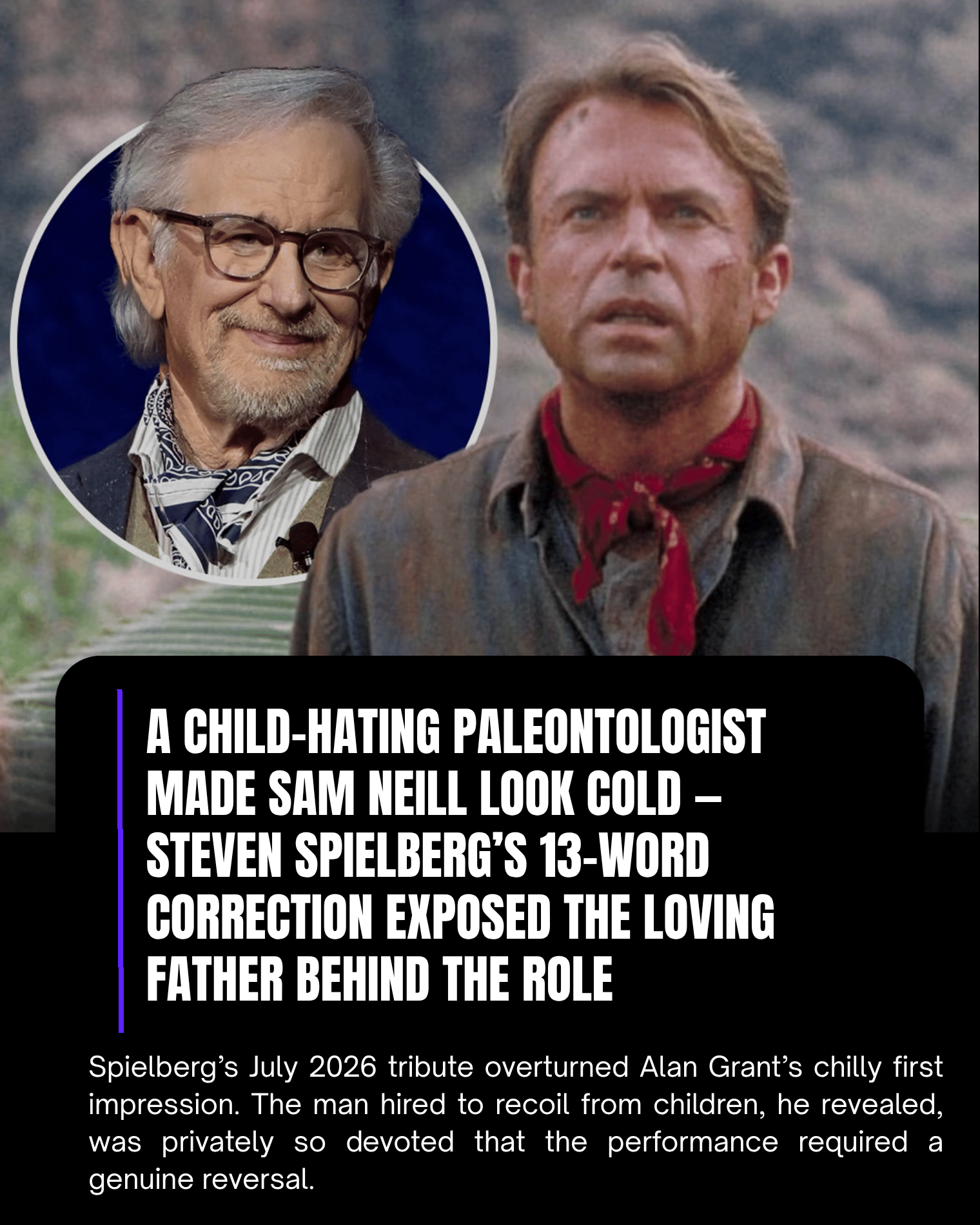 A Child-Hating Paleontologist Made Sam Neill Look Cold — Steven Spielberg’s 13-Word Correction Exposed the Loving Father Behind the Role