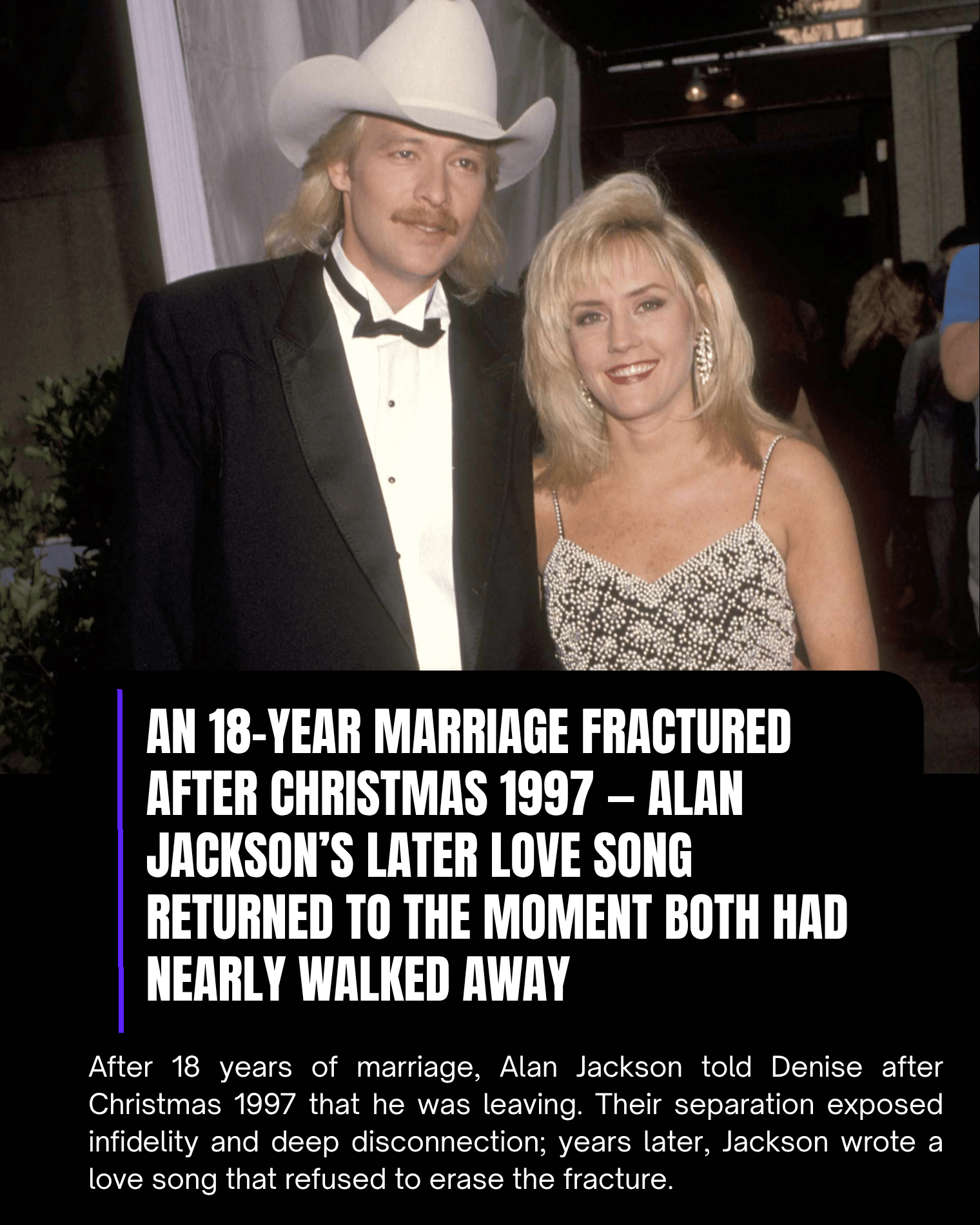 An 18-Year Marriage Fractured After Christmas 1997 — Alan Jackson’s Later Love Song Returned to the Moment Both Had Nearly Walked Away