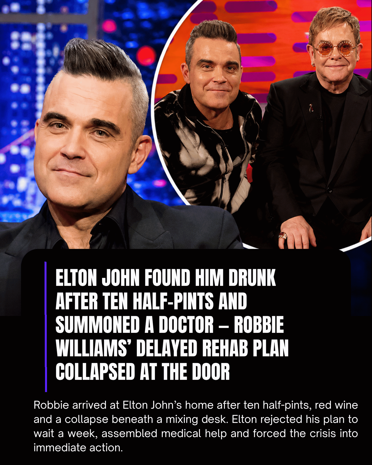 Elton John Found Him Drunk After Ten Half-Pints and Summoned a Doctor — Robbie Williams’ Delayed Rehab Plan Collapsed at the Door