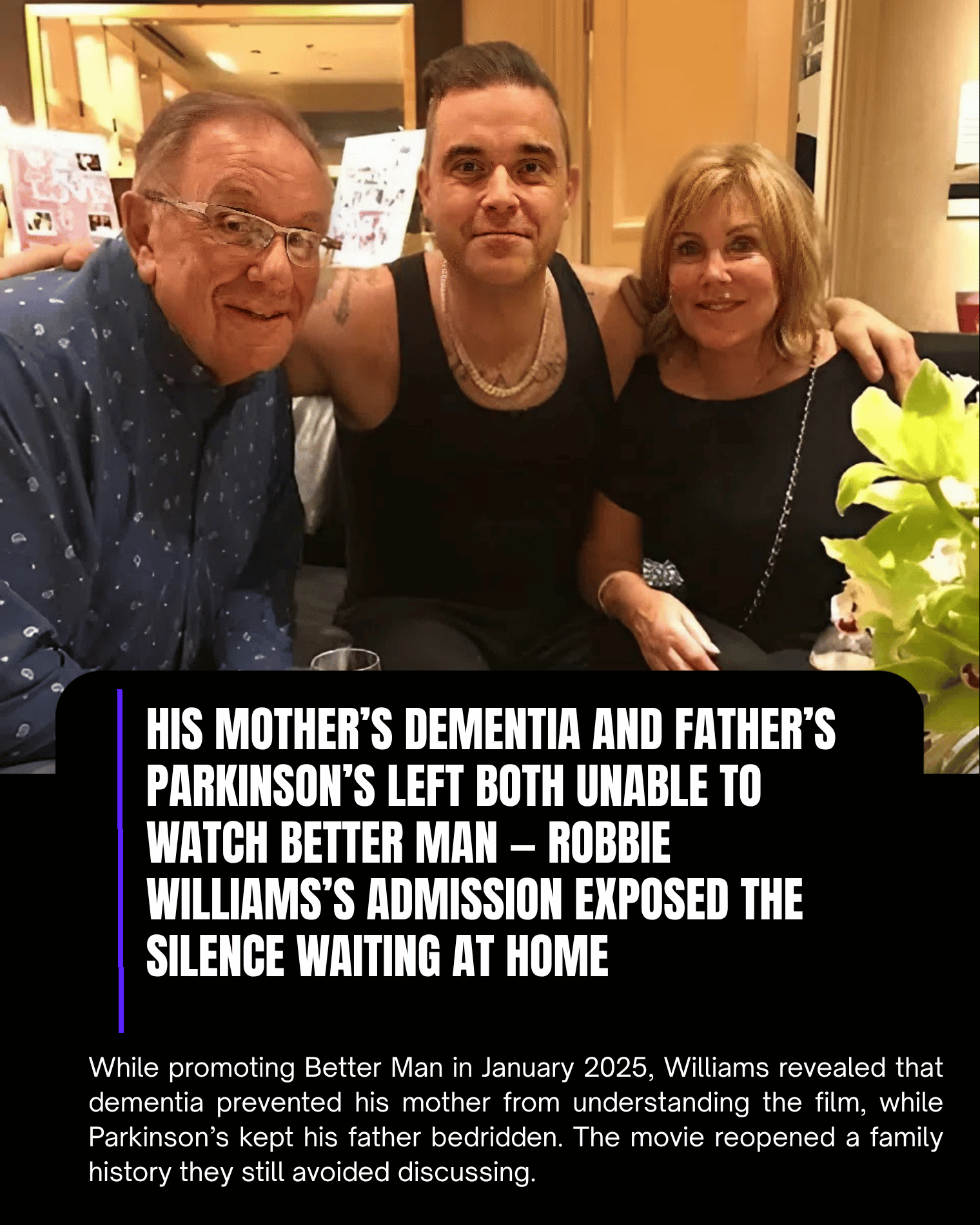 His Mother’s Dementia and Father’s Parkinson’s Left Both Unable to Watch Better Man — Robbie Williams’s Admission Exposed the Silence Waiting at Home