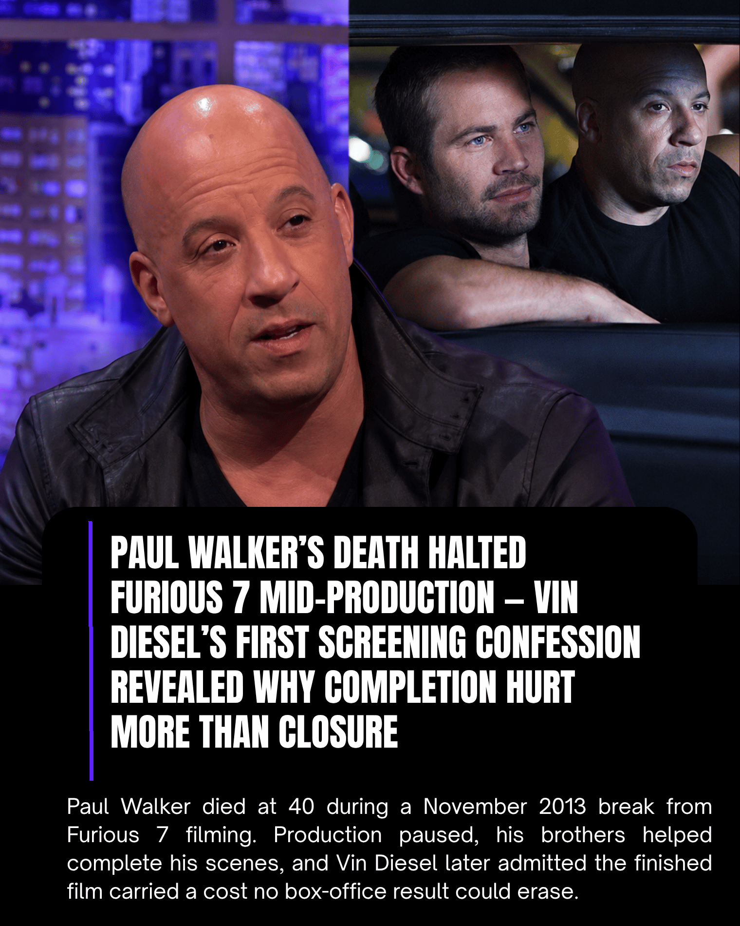 Paul Walker’s Death Halted Furious 7 Mid-Production — Vin Diesel’s First Screening Confession Revealed Why Completion Hurt More Than Closure